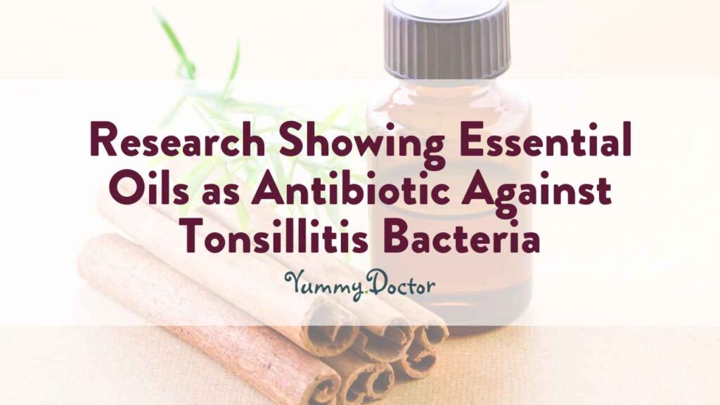 Yummy Doctor Holistic Health Education - Blog - Research Showing Essential Oils as Antibiotic Against Tonsillitis Bacteria