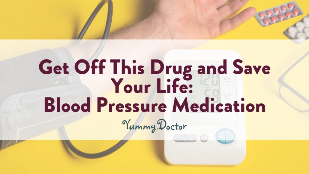 Yummy Doctor Holistic Health Education - Blog - Get Off This Drug and Save Your Life - Blood Pressure Medication