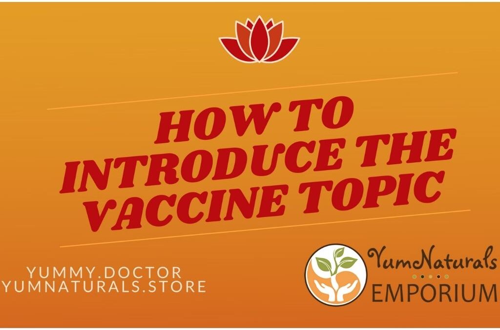 YumNaturals Emporium - Bringing the Wisdom of Mother Nature to Life - How To Introduce the Vaccine Topic