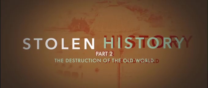 Stolen History Part 2 – The Destruction of the Old World