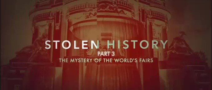 Stolen History Part 3 - The Mystery of the Worlds Fairs