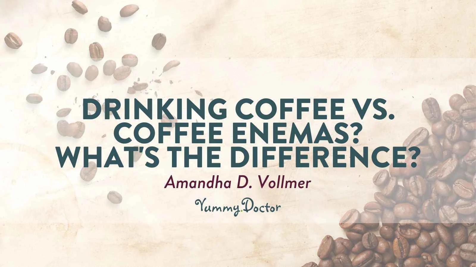 Yummy-Doctor-Holistic-Health-Education-Blog-Drinking-Coffee-vs-Coffee-Enemas-Whats-the-Difference Yummy-Doctor-Holistic-Health-Education-Blog-Drinking-Coffee-vs-Coffee-Enemas-Whats-the-Difference