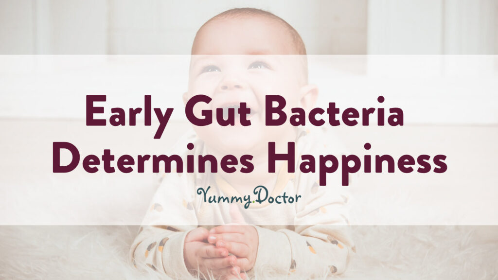 Yummy Doctor Holistic Health Education - Blog - Early Gut Bacteria Determines Happiness