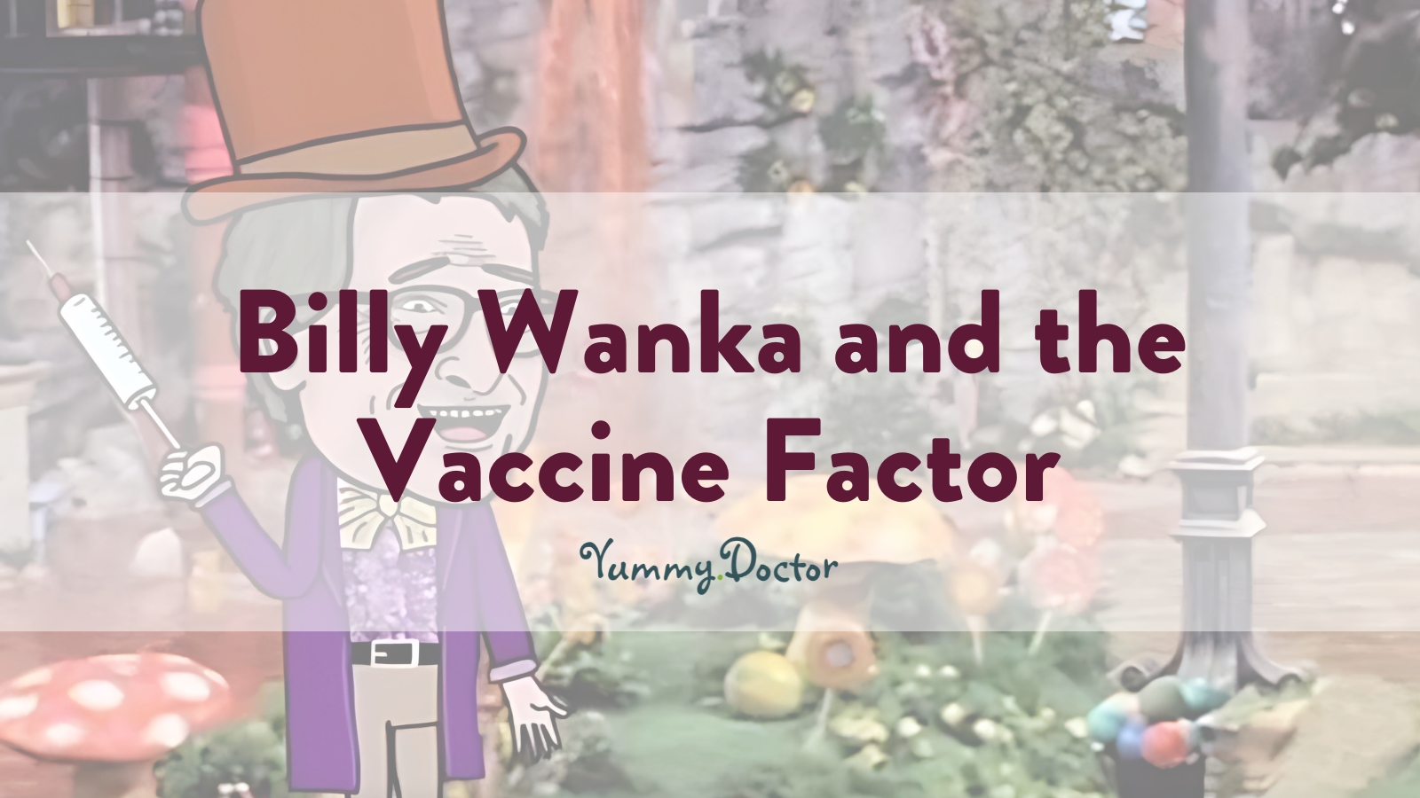 Yummy Doctor Holistic Health Education - Blog - Billy Wanka and the Vaccine Factor