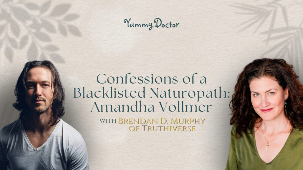 Yummy Doctor Holistic Health Education - Blog - Confessions of a Blacklisted Naturopath Amandha Vollmer with Brendan D. Murphy of Truthiverse