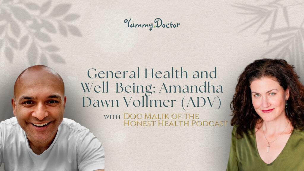 Yummy Doctor Holistic Health Education - Blog - General Health and Well-Being Amandha Dawn Vollmer (ADV) with Doc Malik of the Honest Health Podcast