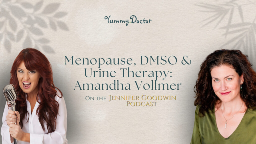 Yummy Doctor Holistic Health Education - Blog - Menopause, DMSO & Urine Therapy Amandha Vollmer on the Jennifer Goodwin Podcast