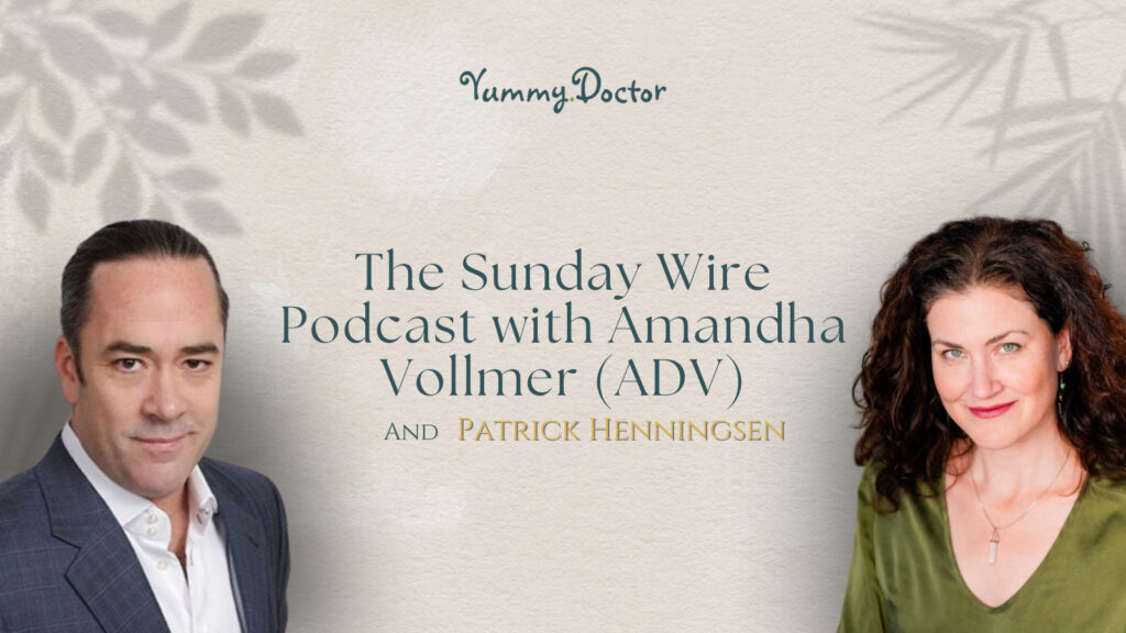 Yummy Doctor Holistic Health Education - Blog - The Sunday Wire Podcast with Amandha Vollmer (ADV) and Patrick Henningsen