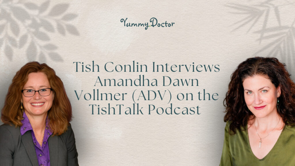 Yummy Doctor Holistic Health Education - Blog - Tish Conlin Interviews Amandha Dawn Vollmer (ADV) on the TishTalk Podcast
