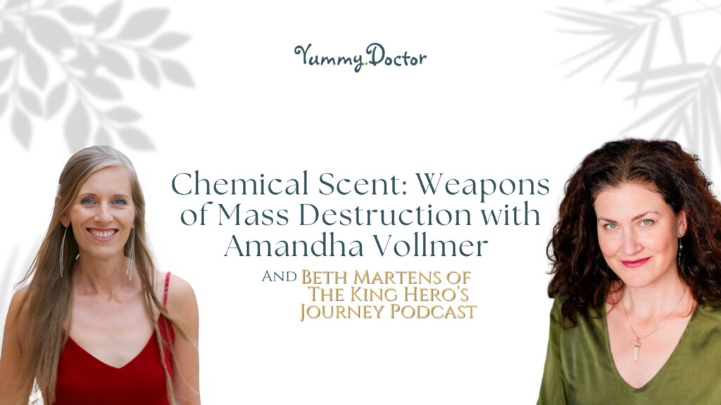 Yummy Doctor Holistic Health Education - Blog - Chemical Scent Weapons of Mass Destruction with Amandha Vollmer & Beth Martens of The King Hero’s Journey Podcast
