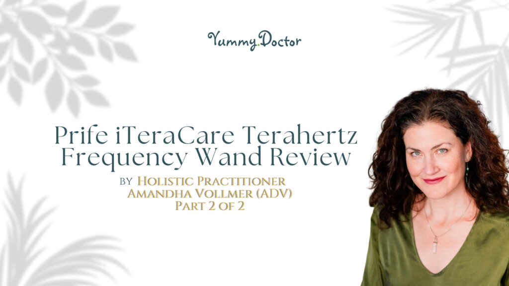 Yummy Doctor Holistic Health Education - Blog - Prife iTeraCare Terahertz Frequency Wand Review by Holistic Practitioner Amandha Vollmer (ADV) Part 2 of 2