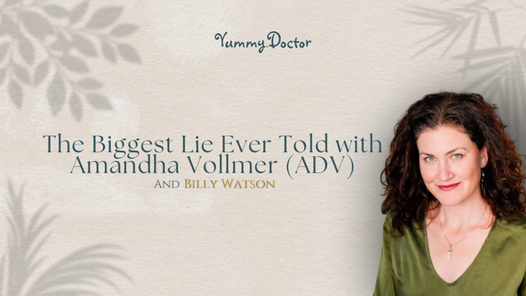 Yummy Doctor Holistic Health Education - Blog - The Biggest Lie Ever Told with Amandha Vollmer (ADV) and Billy Watson