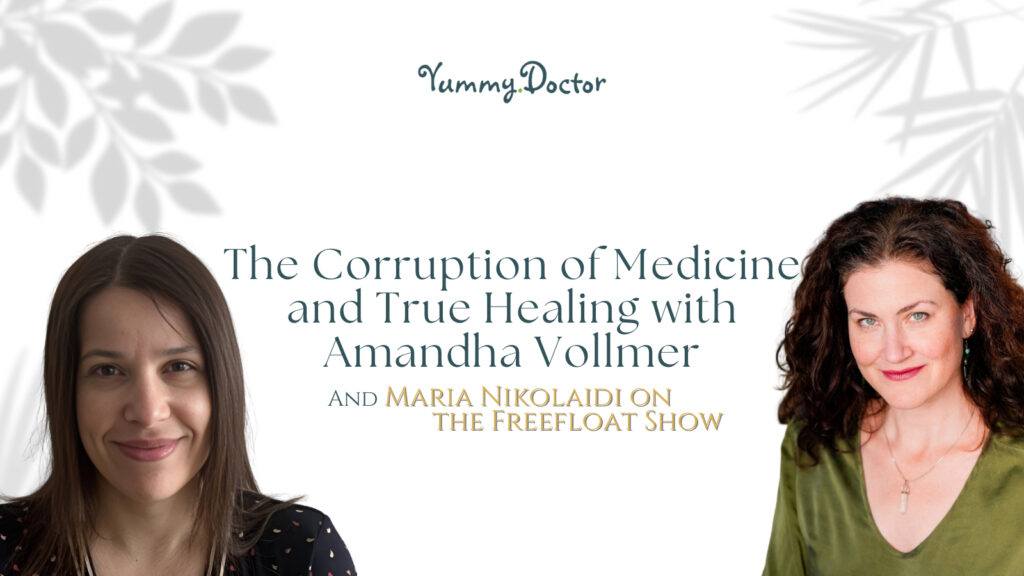 Yummy Doctor Holistic Health Education - Blog - The Corruption of Medicine and True Healing with Amandha Vollmer and Maria Nikolaidi on the Freefloat Show