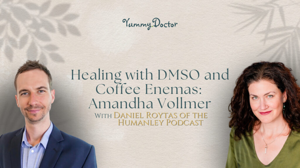 Yummy Doctor Holistic Health Education - Blog - Healing with DMSO and Coffee Enemas Amandha Vollmer with Daniel Roytas of the Humanley Podcast
