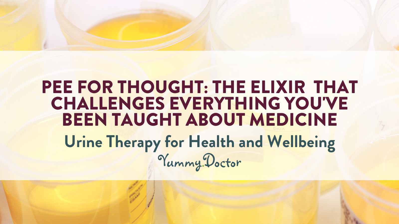 Yummy Doctor Holistic Health Education - Blog - Pee for Thought The Elixir That Challenges Everything You’ve Been Taught About Medicine Yummy Doctor Holistic Health Education - Blog - Pee for Thought The Elixir That Challenges Everything You’ve Been Taught About Medicine