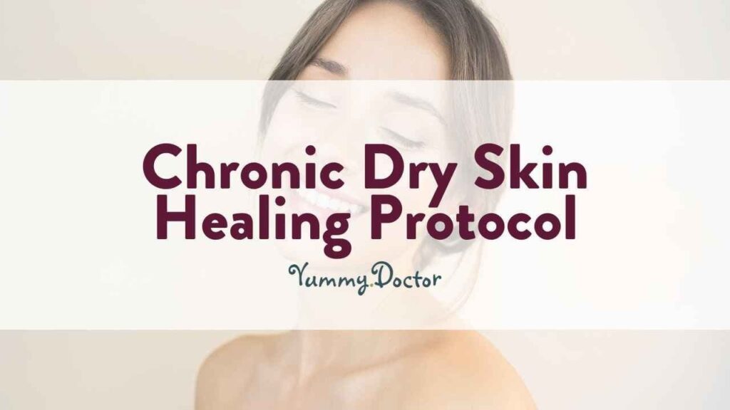 Yummy Doctor Holistic Health Education - Blog - Chronic Dry Skin Healing Protocol