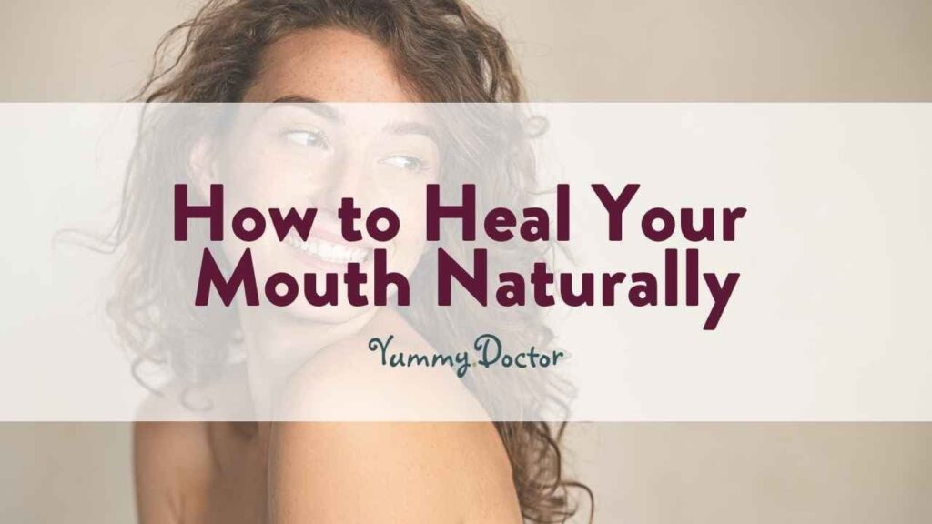 Yummy Doctor Holistic Health Education - Blog - How to Heal Your Mouth Naturally