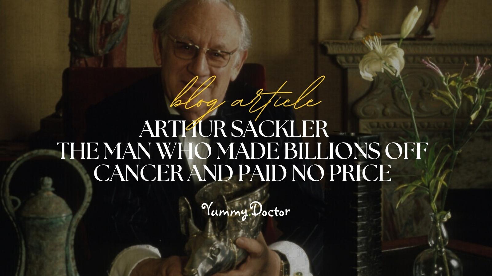 Yummy Doctor Holistic Health Education - Blog - Arthur Sackler The Man Who Maid Billions Off Cancer And Paid No Price Yummy Doctor Holistic Health Education - Blog - Arthur Sackler The Man Who Maid Billions Off Cancer And Paid No Price