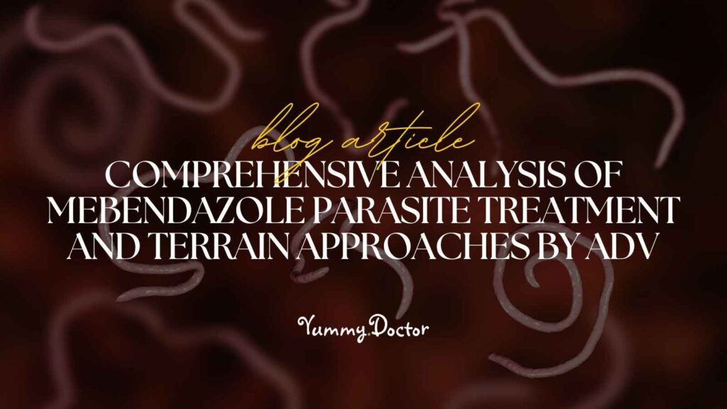 Yummy Doctor Holistic Health Education - Blog -Comprehensive Analysis of Mebendazole Parasite Treatment and Terrain Approaches by ADV.jpg
