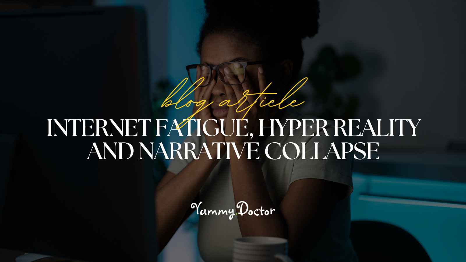 Yummy Doctor Holistic Health Education - Blog - Internet Fatigue, Hyper Reality and Narrative Collapse. jpg