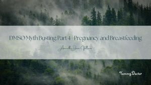 DMSO Myth-Busting Series 4 - Pregnancy and Breastfeeding